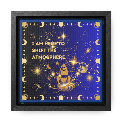 I Am here To Shift The Atmosphere Gallery Canvas Wraps, Square Frame