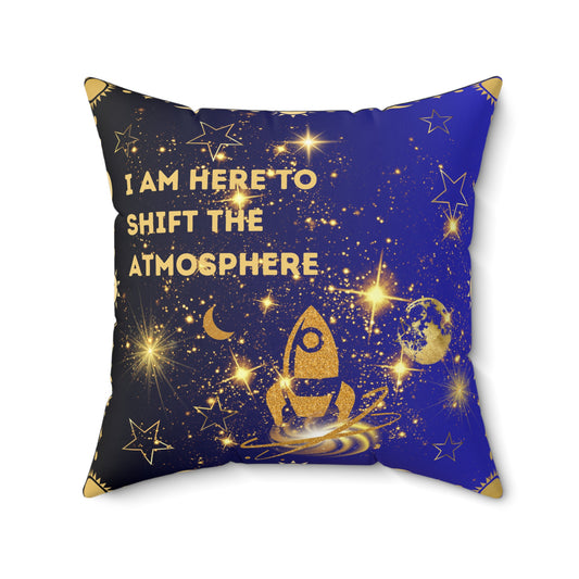 I am Here To Shift The Atmosphere Spun Polyester Square Pillow