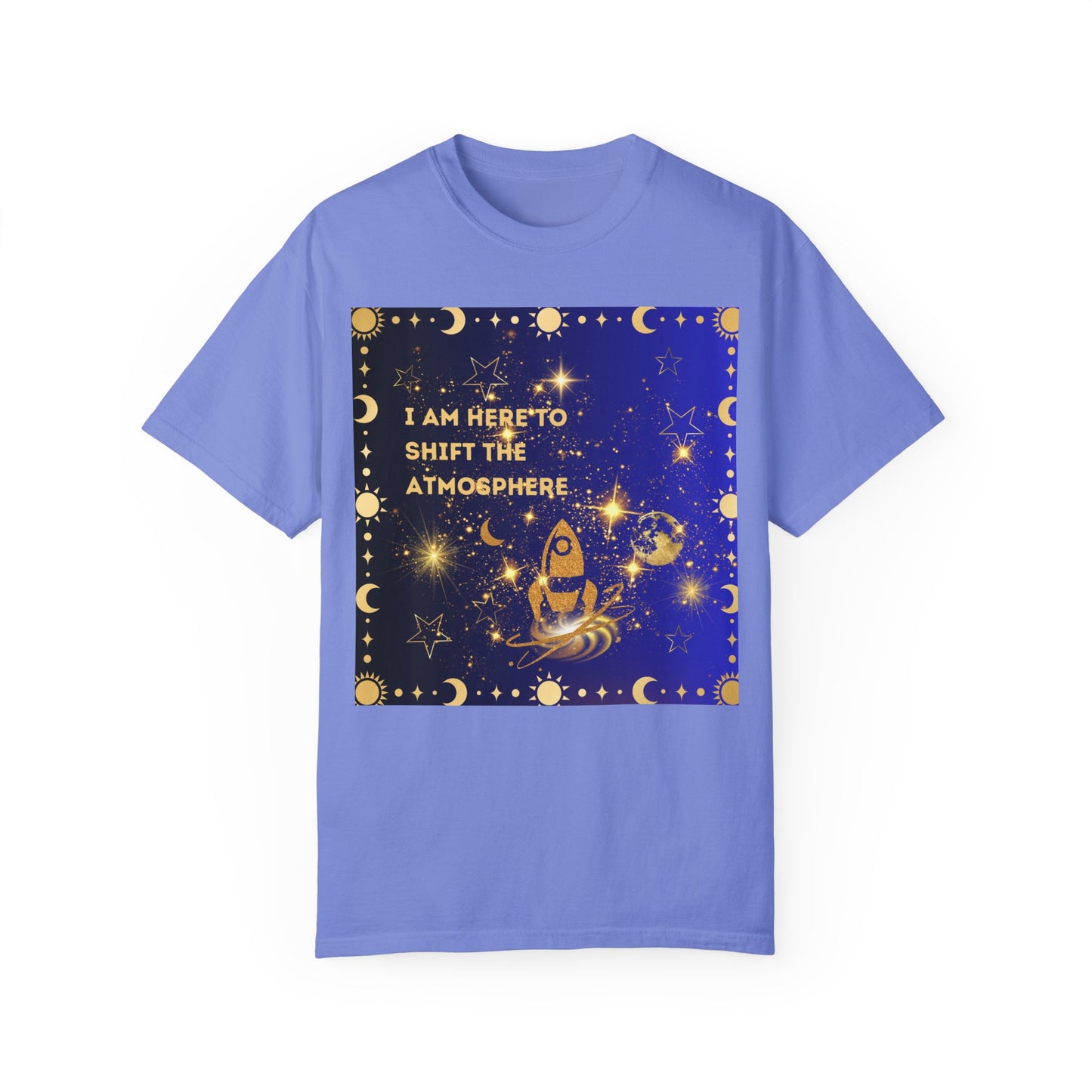 I am Here To Shift The Atmosphere Unisex Garment-Dyed T-shirt