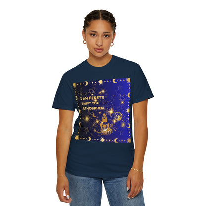 I am Here To Shift The Atmosphere Unisex Garment-Dyed T-shirt
