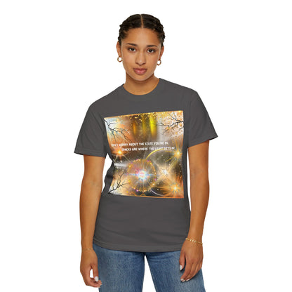 Don't Worry About The State You're In Cracks Are Where The Light Gets In Unisex Garment-Dyed T-shirt