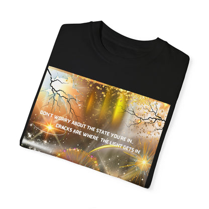 Don't Worry About The State You're In Cracks Are Where The Light Gets In Unisex Garment-Dyed T-shirt