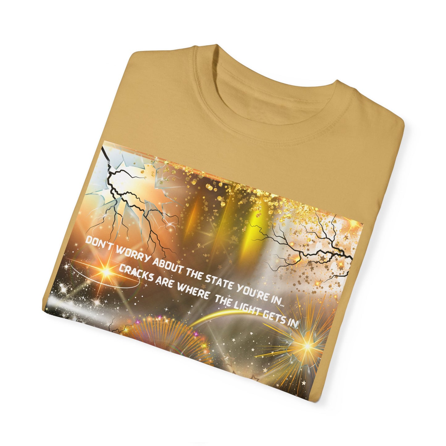 Don't Worry About The State You're In Cracks Are Where The Light Gets In Unisex Garment-Dyed T-shirt