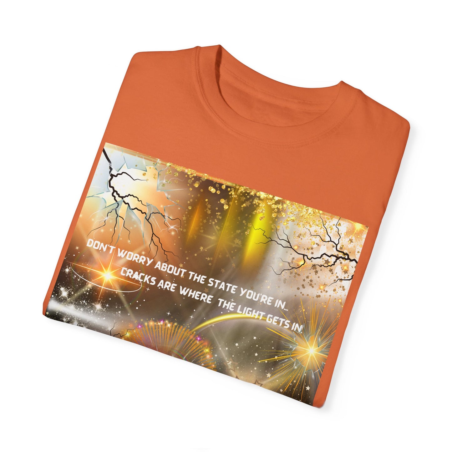 Don't Worry About The State You're In Cracks Are Where The Light Gets In Unisex Garment-Dyed T-shirt