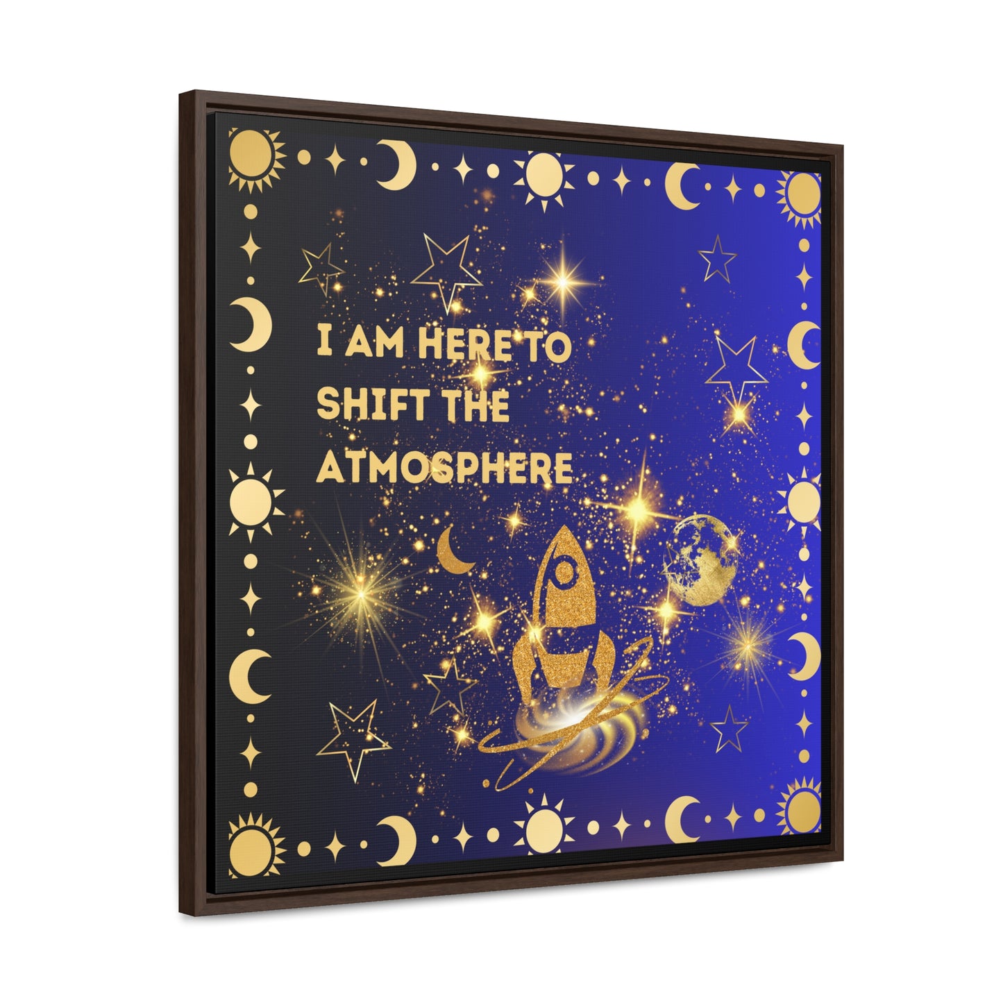 I Am here To Shift The Atmosphere Gallery Canvas Wraps, Square Frame