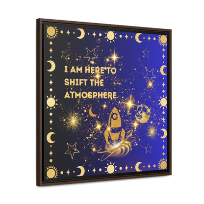 I Am here To Shift The Atmosphere Gallery Canvas Wraps, Square Frame