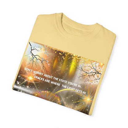 Don't Worry About The State You're In Cracks Are Where The Light Gets In Unisex Garment-Dyed T-shirt