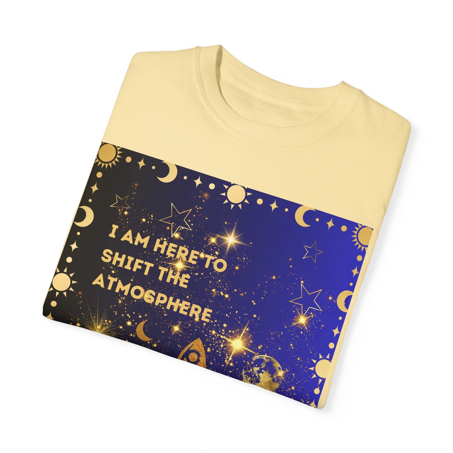 I am Here To Shift The Atmosphere Unisex Garment-Dyed T-shirt
