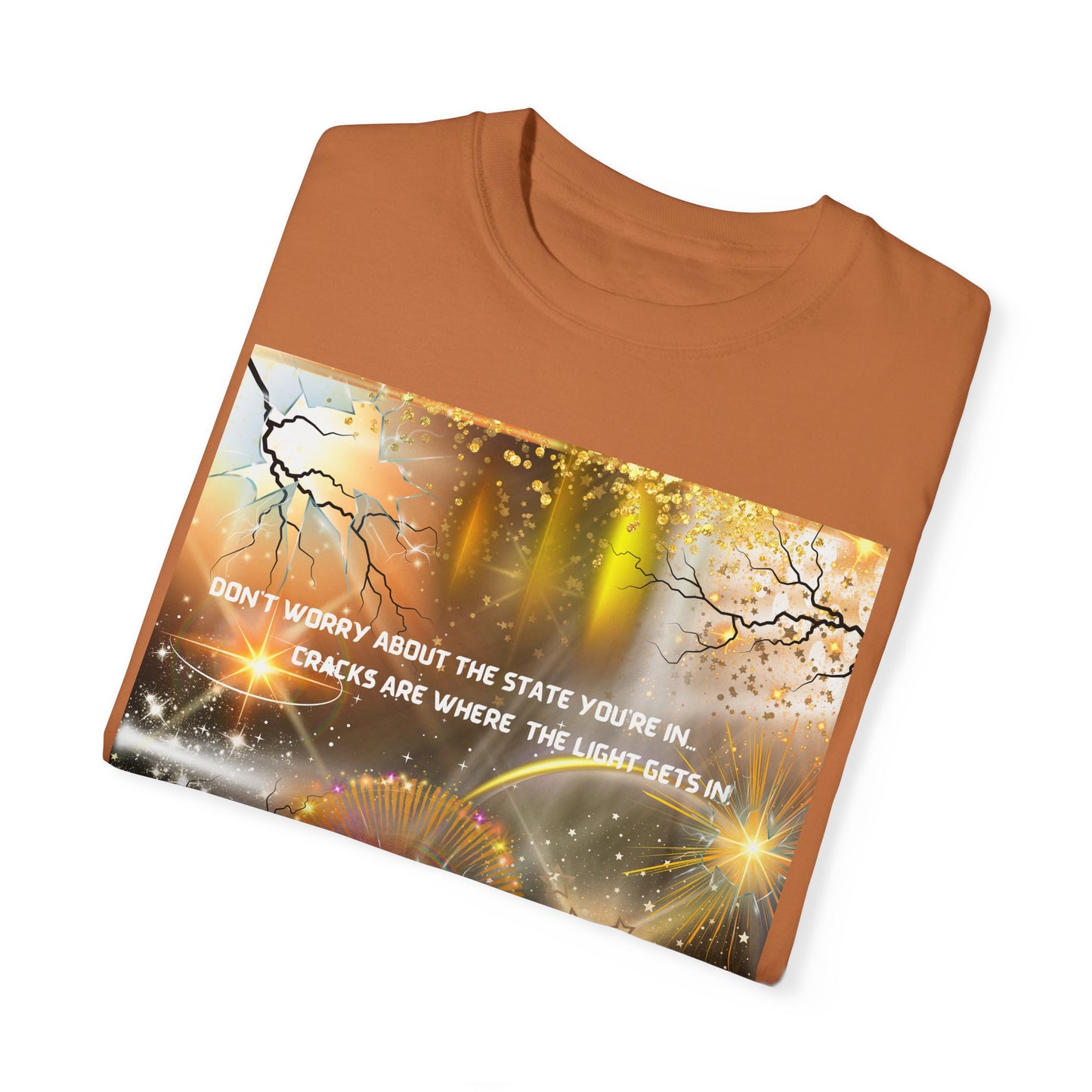 Don't Worry About The State You're In Cracks Are Where The Light Gets In Unisex Garment-Dyed T-shirt