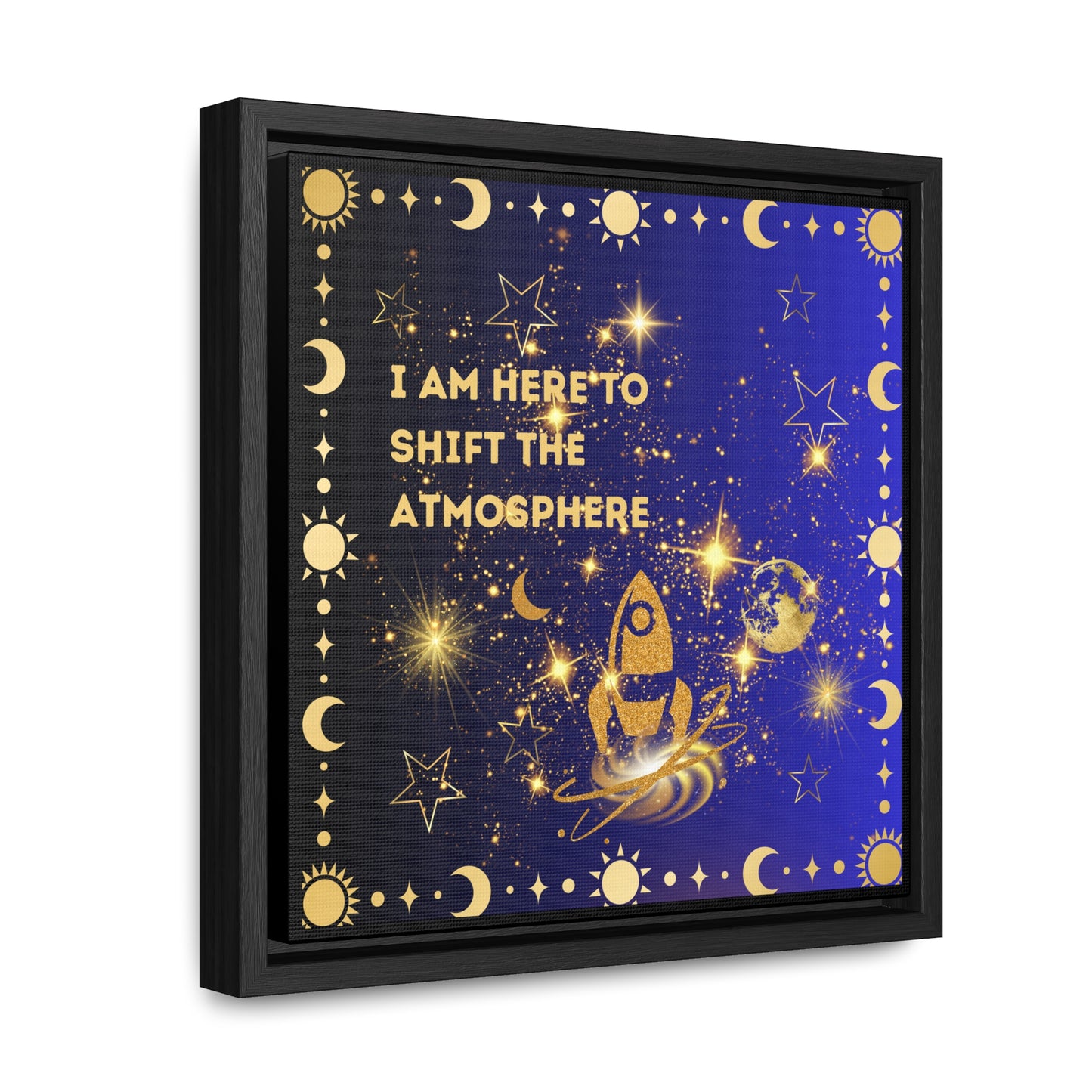 I Am here To Shift The Atmosphere Gallery Canvas Wraps, Square Frame