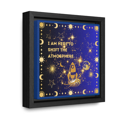 I Am here To Shift The Atmosphere Gallery Canvas Wraps, Square Frame