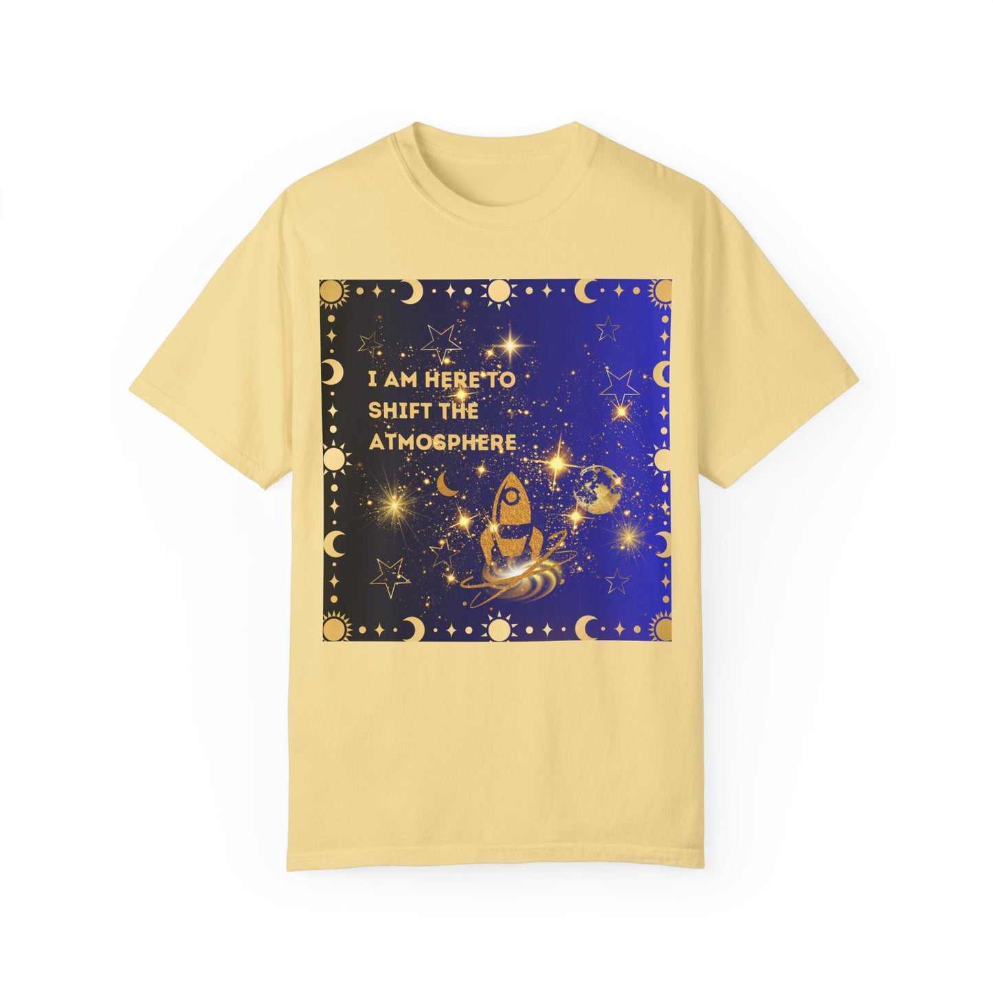 I am Here To Shift The Atmosphere Unisex Garment-Dyed T-shirt