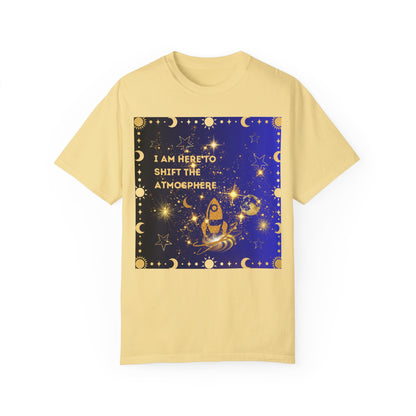 I am Here To Shift The Atmosphere Unisex Garment-Dyed T-shirt