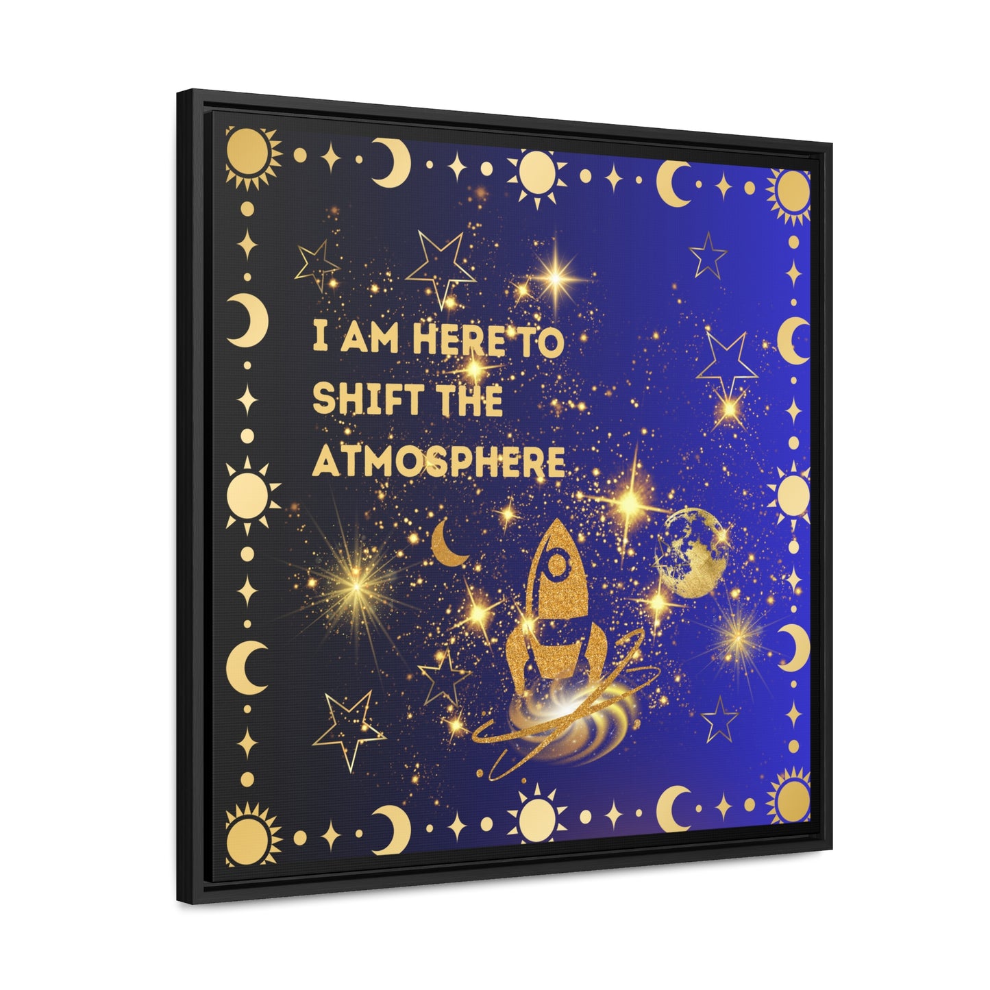 I Am here To Shift The Atmosphere Gallery Canvas Wraps, Square Frame