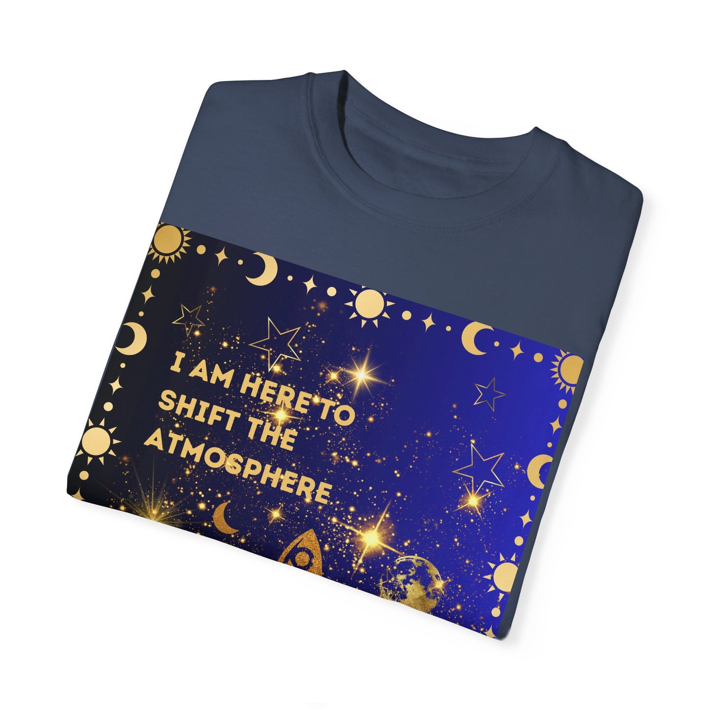 I am Here To Shift The Atmosphere Unisex Garment-Dyed T-shirt