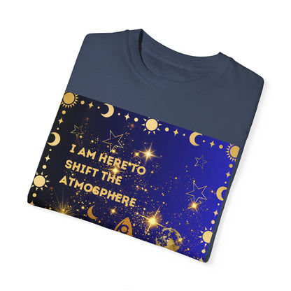 I am Here To Shift The Atmosphere Unisex Garment-Dyed T-shirt