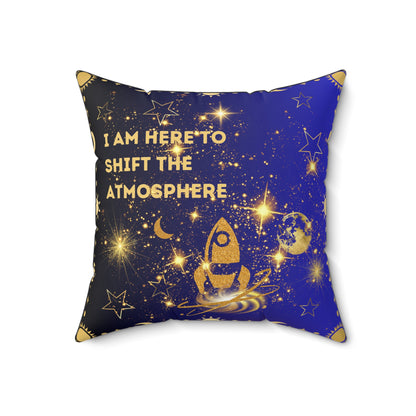 I am Here To Shift The Atmosphere Spun Polyester Square Pillow