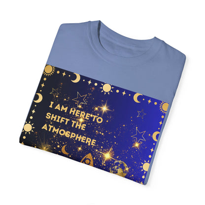 I am Here To Shift The Atmosphere Unisex Garment-Dyed T-shirt