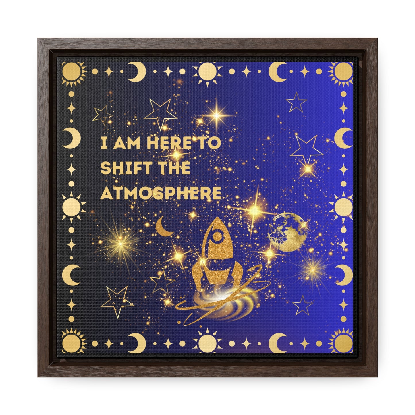 I Am here To Shift The Atmosphere Gallery Canvas Wraps, Square Frame