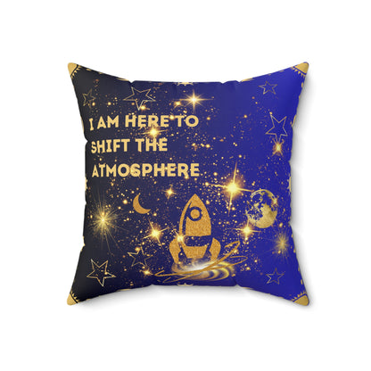 I am Here To Shift The Atmosphere Spun Polyester Square Pillow