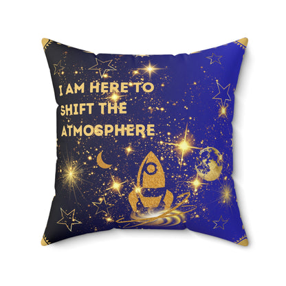 I am Here To Shift The Atmosphere Spun Polyester Square Pillow