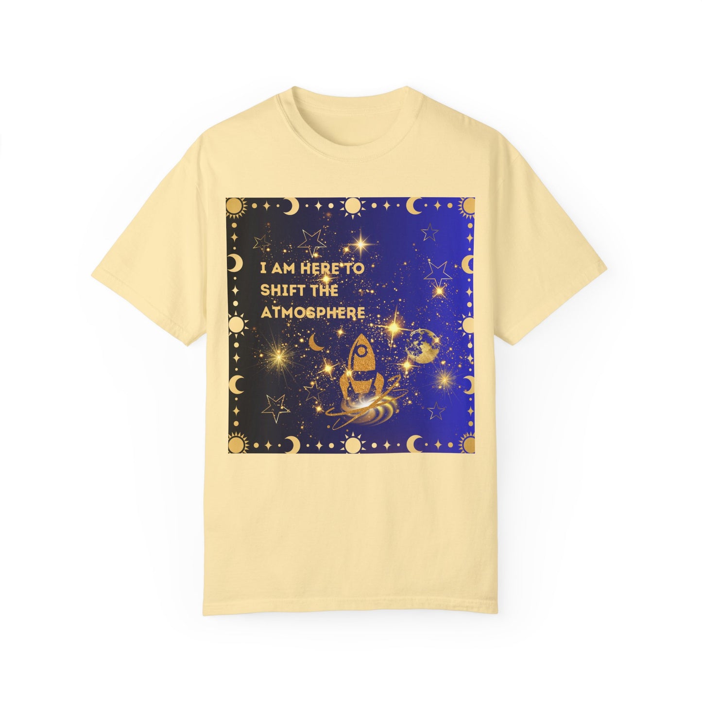 I am Here To Shift The Atmosphere Unisex Garment-Dyed T-shirt