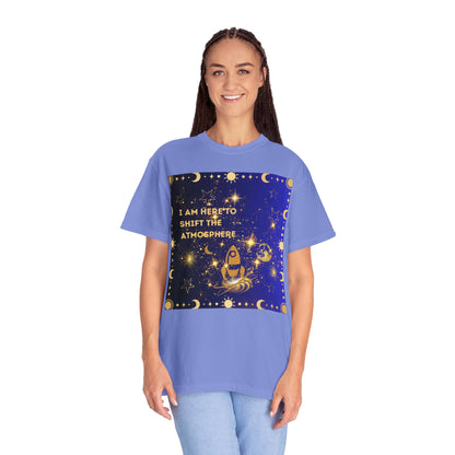 I am Here To Shift The Atmosphere Unisex Garment-Dyed T-shirt
