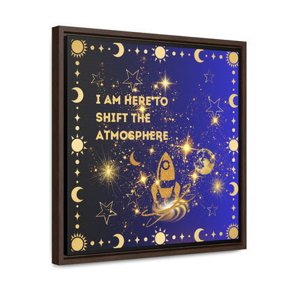 I Am here To Shift The Atmosphere Gallery Canvas Wraps, Square Frame