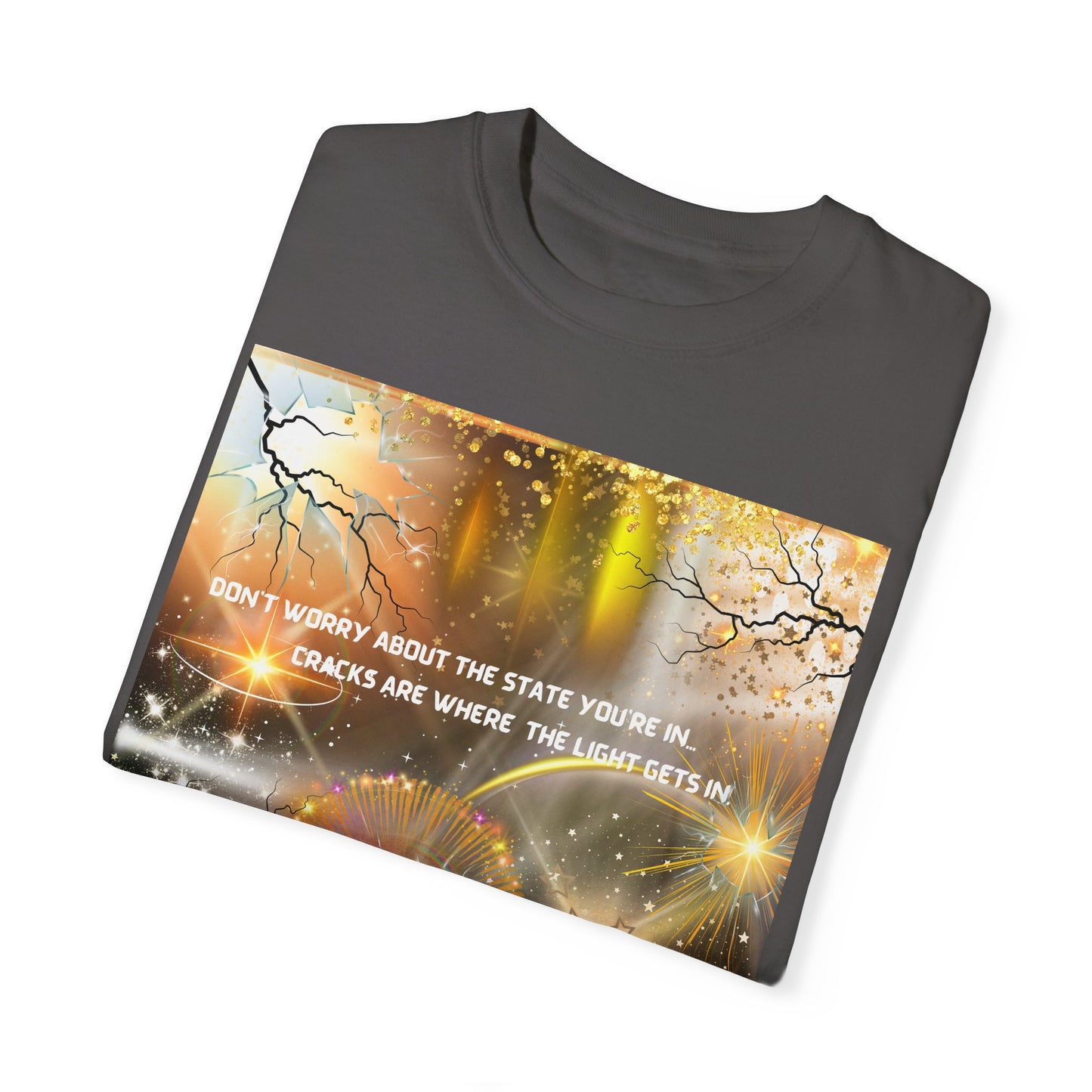 Don't Worry About The State You're In Cracks Are Where The Light Gets In Unisex Garment-Dyed T-shirt