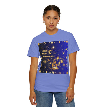 I am Here To Shift The Atmosphere Unisex Garment-Dyed T-shirt