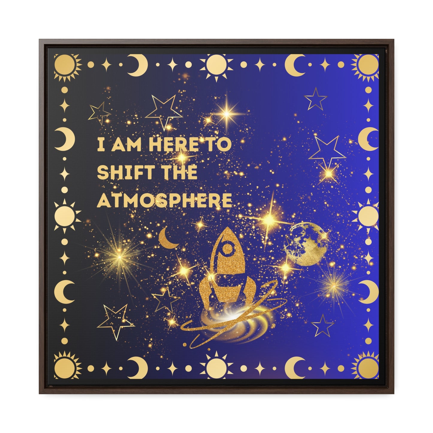 I Am here To Shift The Atmosphere Gallery Canvas Wraps, Square Frame