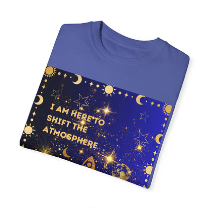 I am Here To Shift The Atmosphere Unisex Garment-Dyed T-shirt