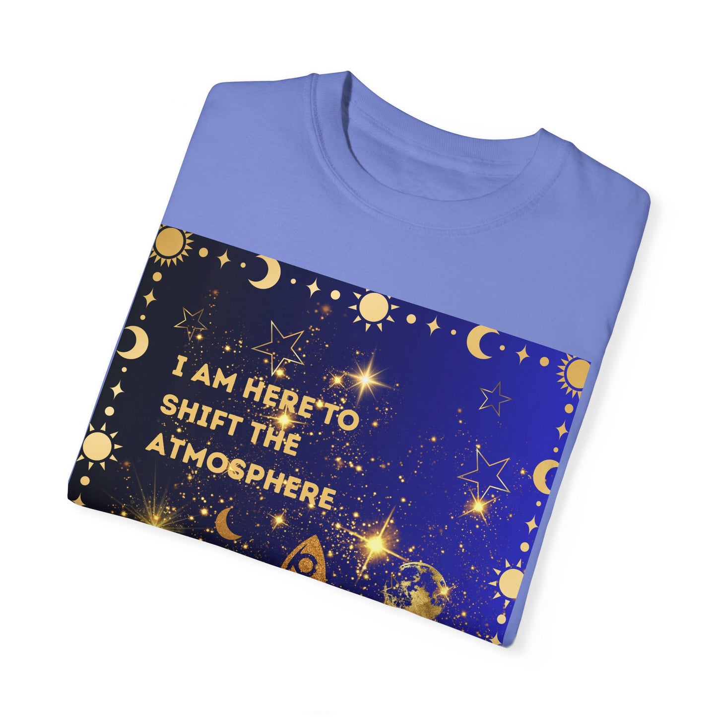 I am Here To Shift The Atmosphere Unisex Garment-Dyed T-shirt