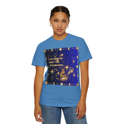 I am Here To Shift The Atmosphere Unisex Garment-Dyed T-shirt