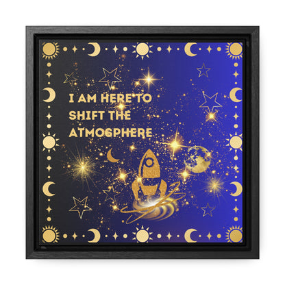 I Am here To Shift The Atmosphere Gallery Canvas Wraps, Square Frame