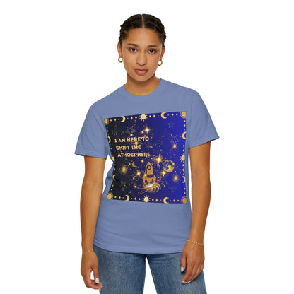 I am Here To Shift The Atmosphere Unisex Garment-Dyed T-shirt