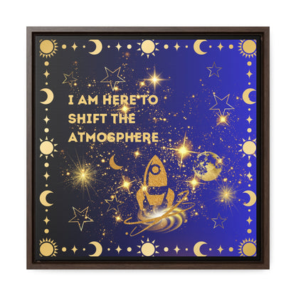 I Am here To Shift The Atmosphere Gallery Canvas Wraps, Square Frame