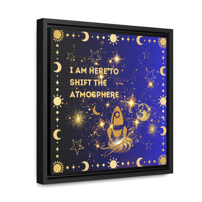 I Am here To Shift The Atmosphere Gallery Canvas Wraps, Square Frame