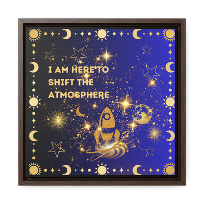 I Am here To Shift The Atmosphere Gallery Canvas Wraps, Square Frame