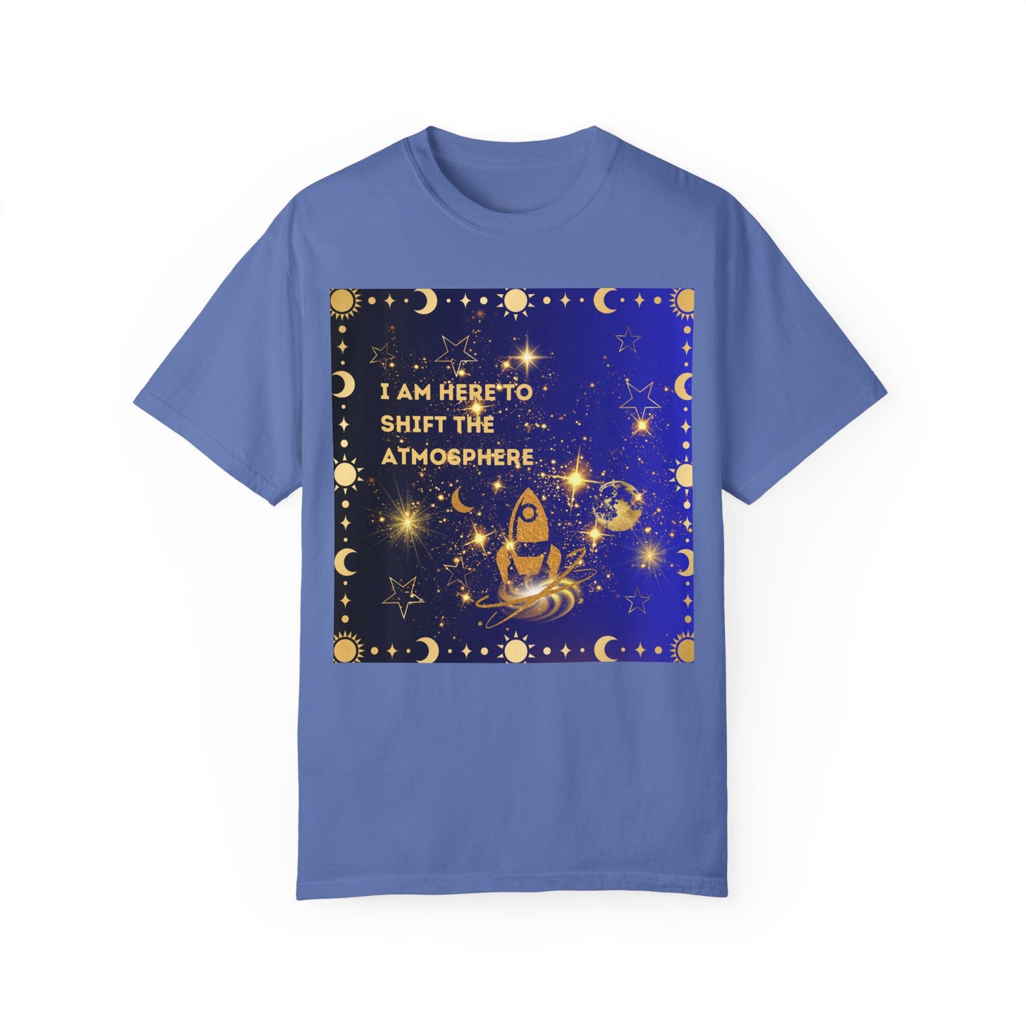 I am Here To Shift The Atmosphere Unisex Garment-Dyed T-shirt