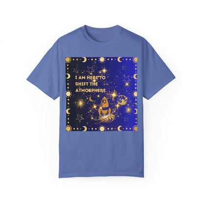 I am Here To Shift The Atmosphere Unisex Garment-Dyed T-shirt