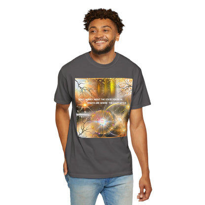 Don't Worry About The State You're In Cracks Are Where The Light Gets In Unisex Garment-Dyed T-shirt