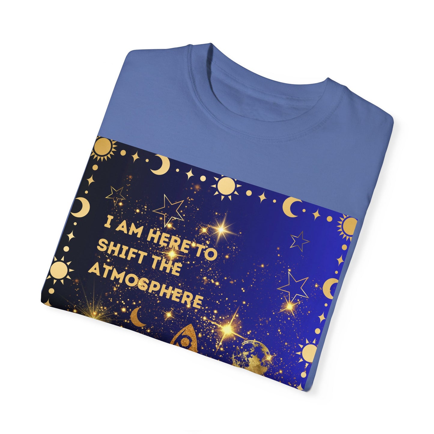 I am Here To Shift The Atmosphere Unisex Garment-Dyed T-shirt