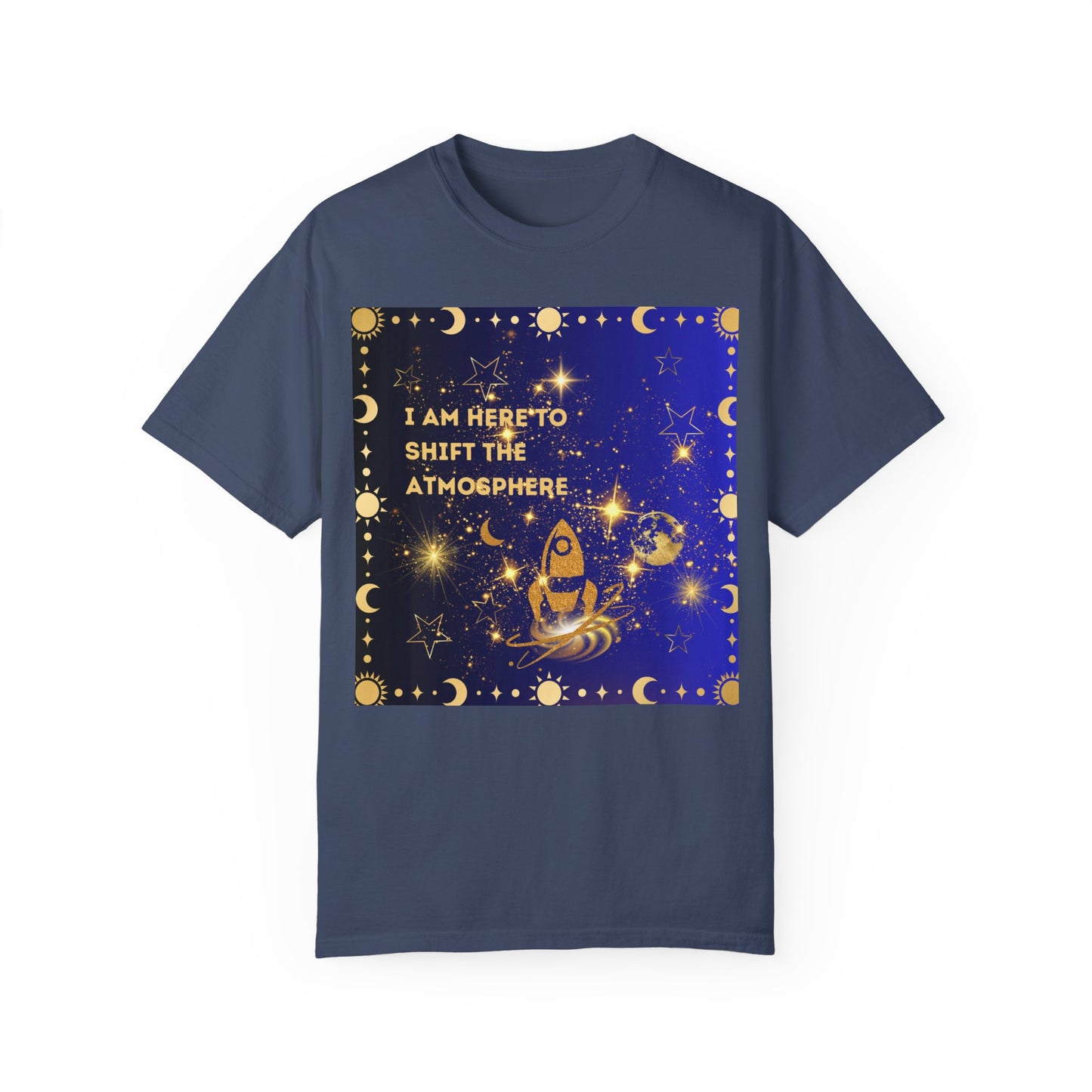 I am Here To Shift The Atmosphere Unisex Garment-Dyed T-shirt