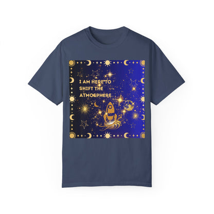 I am Here To Shift The Atmosphere Unisex Garment-Dyed T-shirt