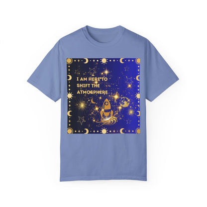 I am Here To Shift The Atmosphere Unisex Garment-Dyed T-shirt
