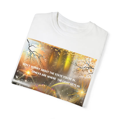 Don't Worry About The State You're In Cracks Are Where The Light Gets In Unisex Garment-Dyed T-shirt