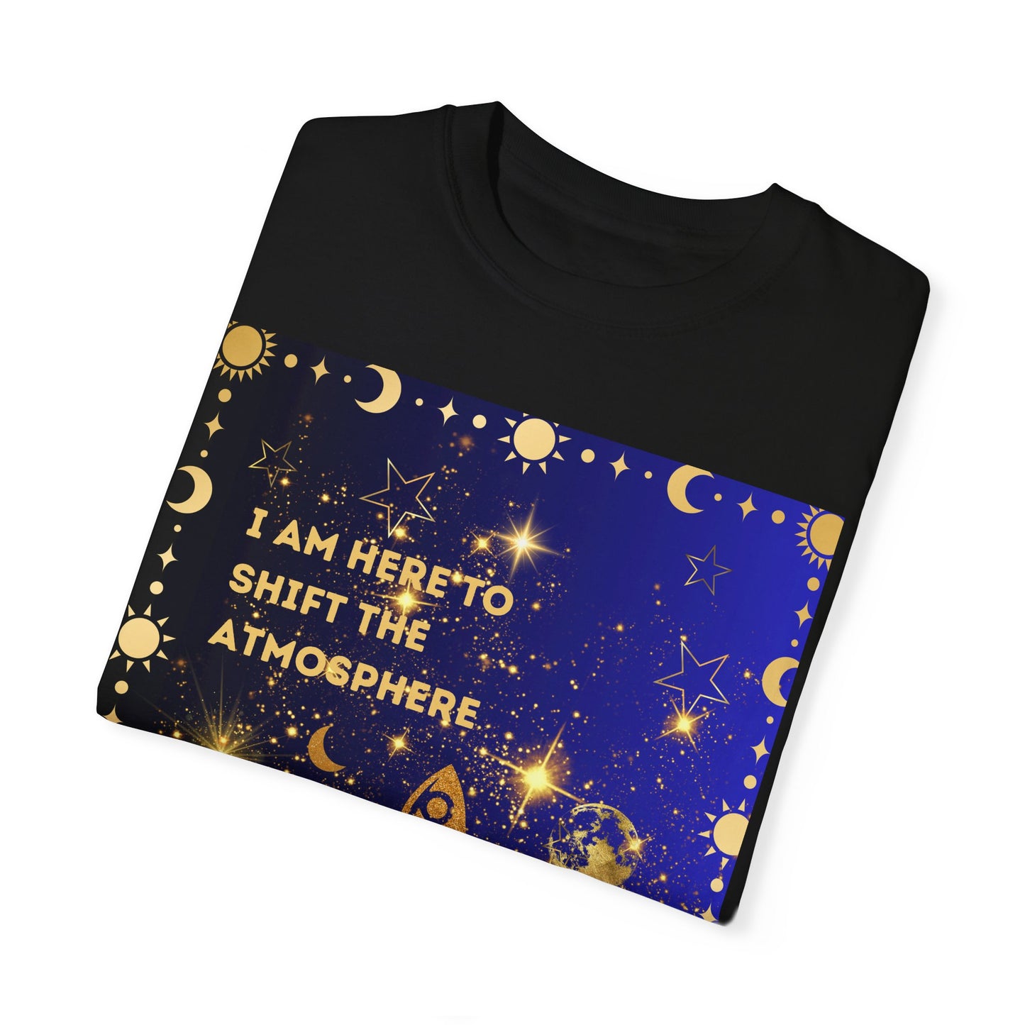 I am Here To Shift The Atmosphere Unisex Garment-Dyed T-shirt