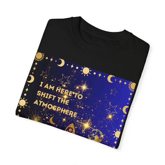 I am Here To Shift The Atmosphere Unisex Garment-Dyed T-shirt