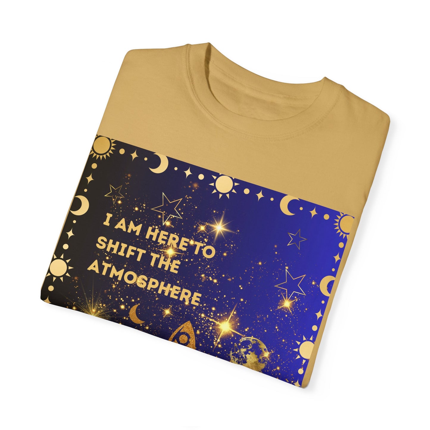 I am Here To Shift The Atmosphere Unisex Garment-Dyed T-shirt